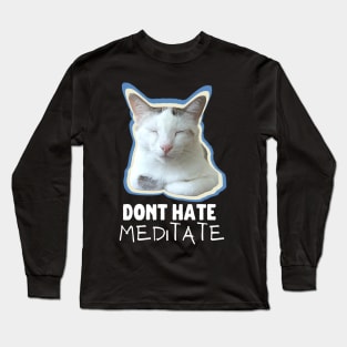 Don't Hate, Meditate Long Sleeve T-Shirt